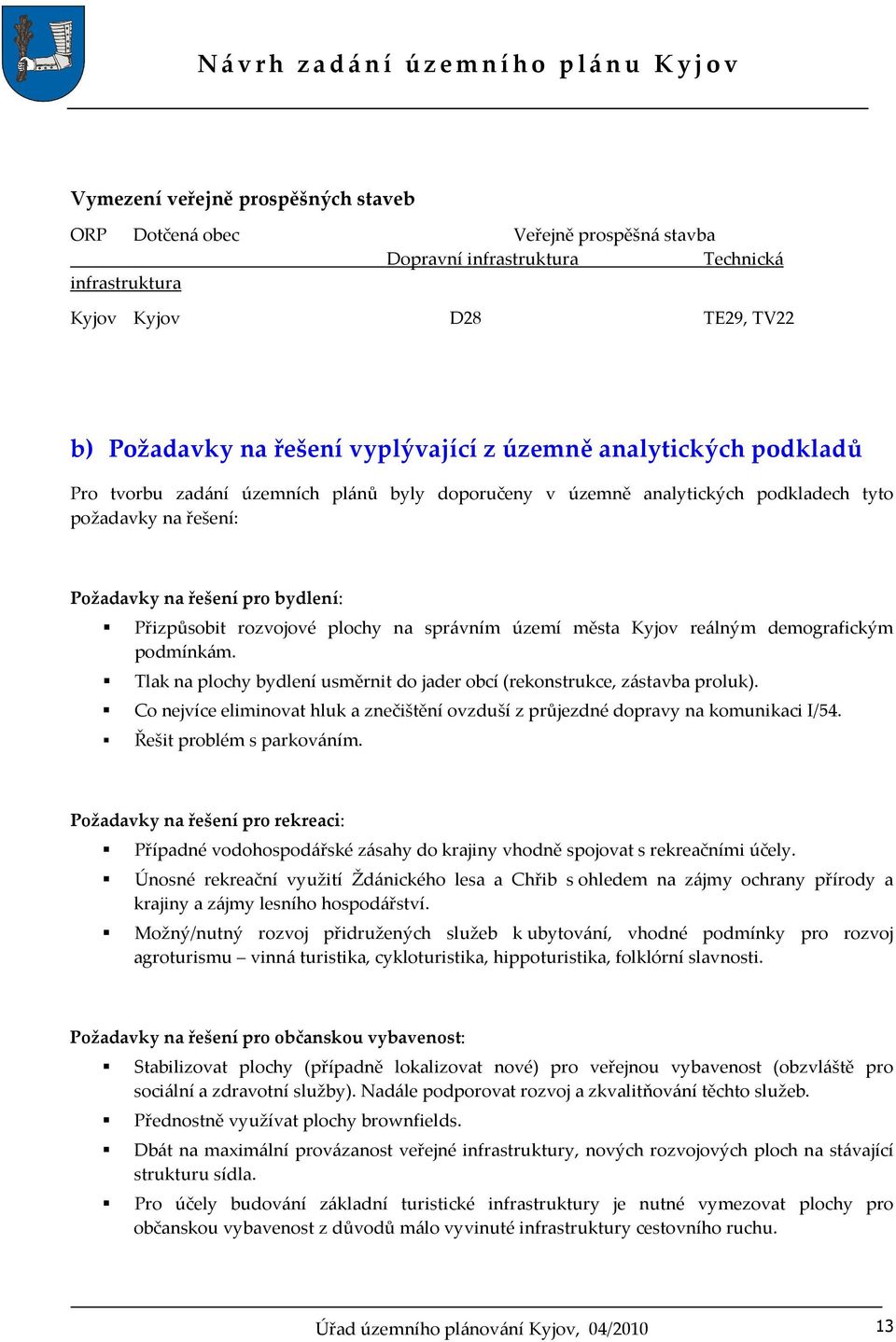 správním území města Kyjov reálným demografickým podmínkám. Tlak na plochy bydlení usměrnit do jader obcí (rekonstrukce, zástavba proluk).