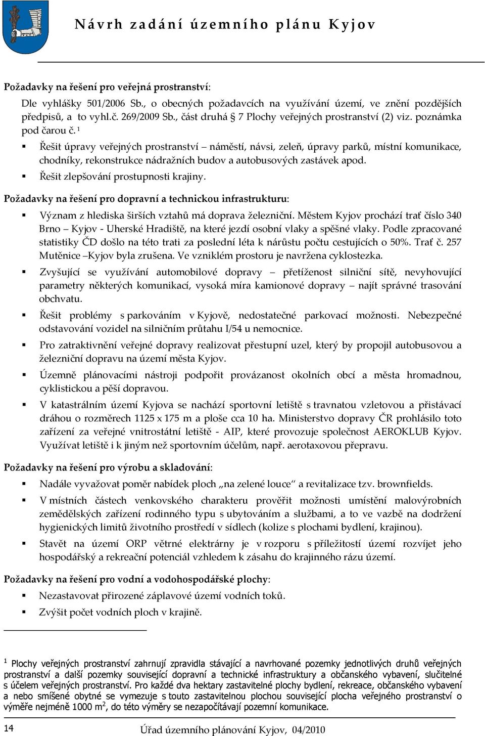 1 Řešit úpravy veřejných prostranství náměstí, návsi, zeleň, úpravy parků, místní komunikace, chodníky, rekonstrukce nádražních budov a autobusových zastávek apod.