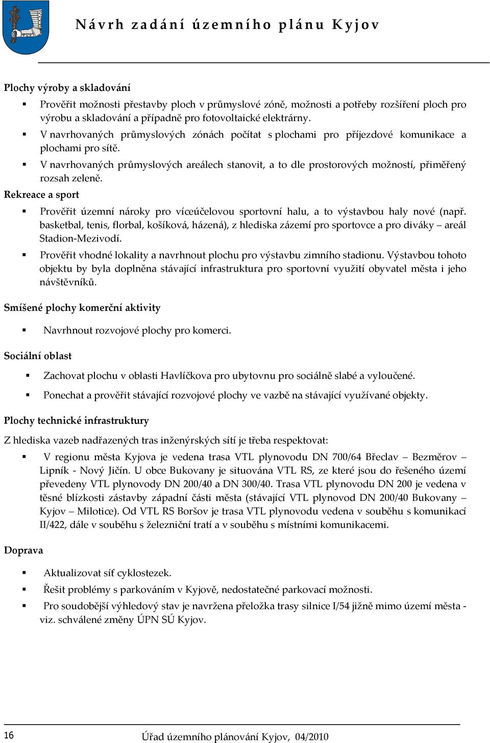 V navrhovaných průmyslových areálech stanovit, a to dle prostorových možností, přiměřený rozsah zeleně.