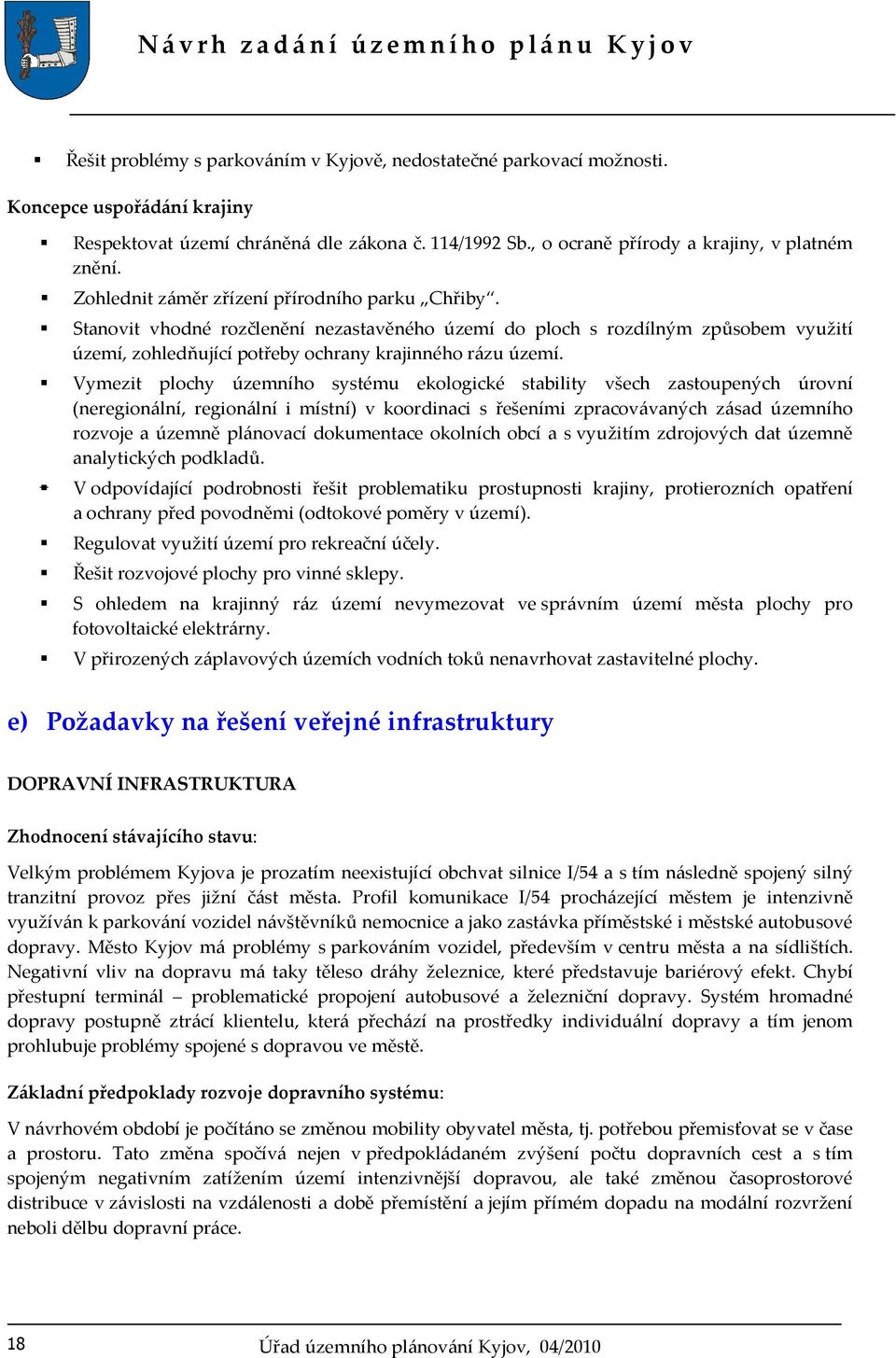 Vymezit plochy územního systému ekologické stability všech zastoupených úrovní (neregionální, regionální i místní) v koordinaci s řešeními zpracovávaných zásad územního rozvoje a územně plánovací