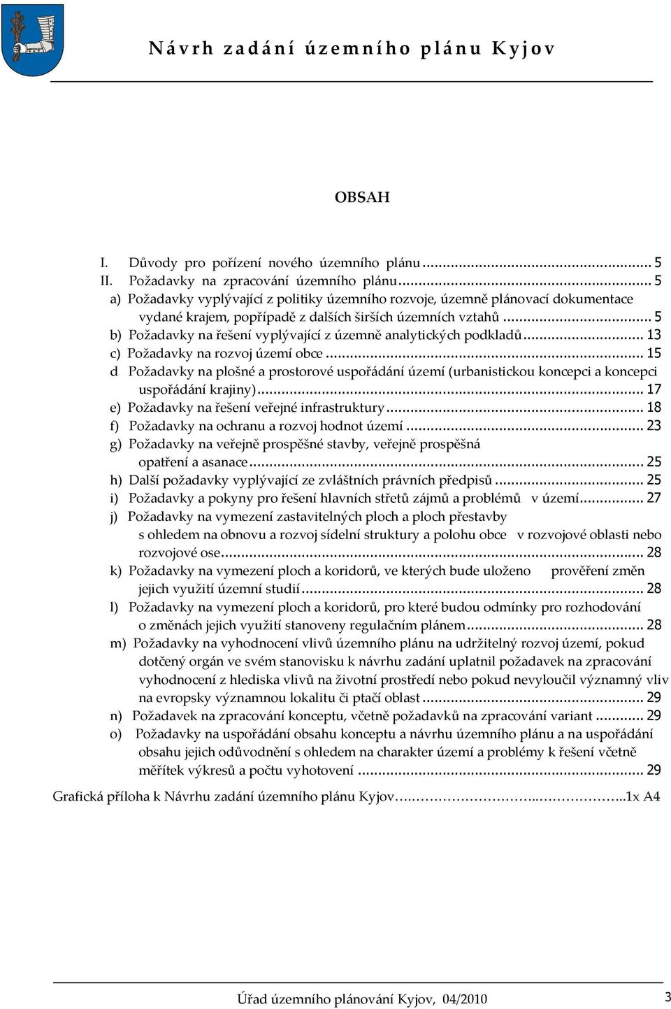 .. 5 b) Požadavky na řešení vyplývající z územně analytických podkladů... 13 c) Požadavky na rozvoj území obce.