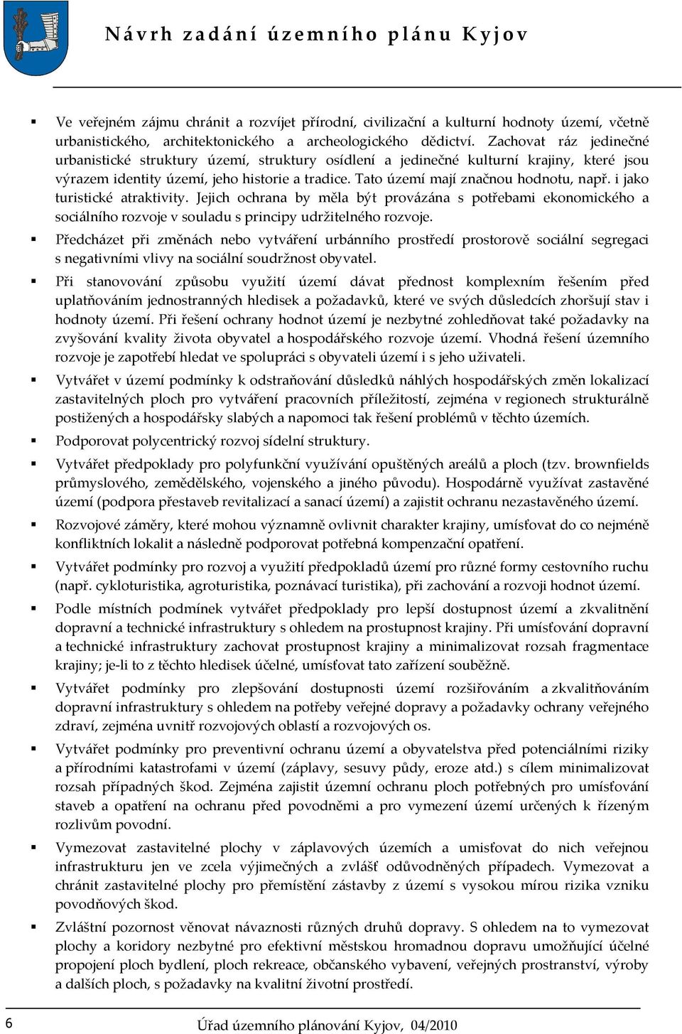 i jako turistické atraktivity. Jejich ochrana by měla být provázána s potřebami ekonomického a sociálního rozvoje v souladu s principy udržitelného rozvoje.