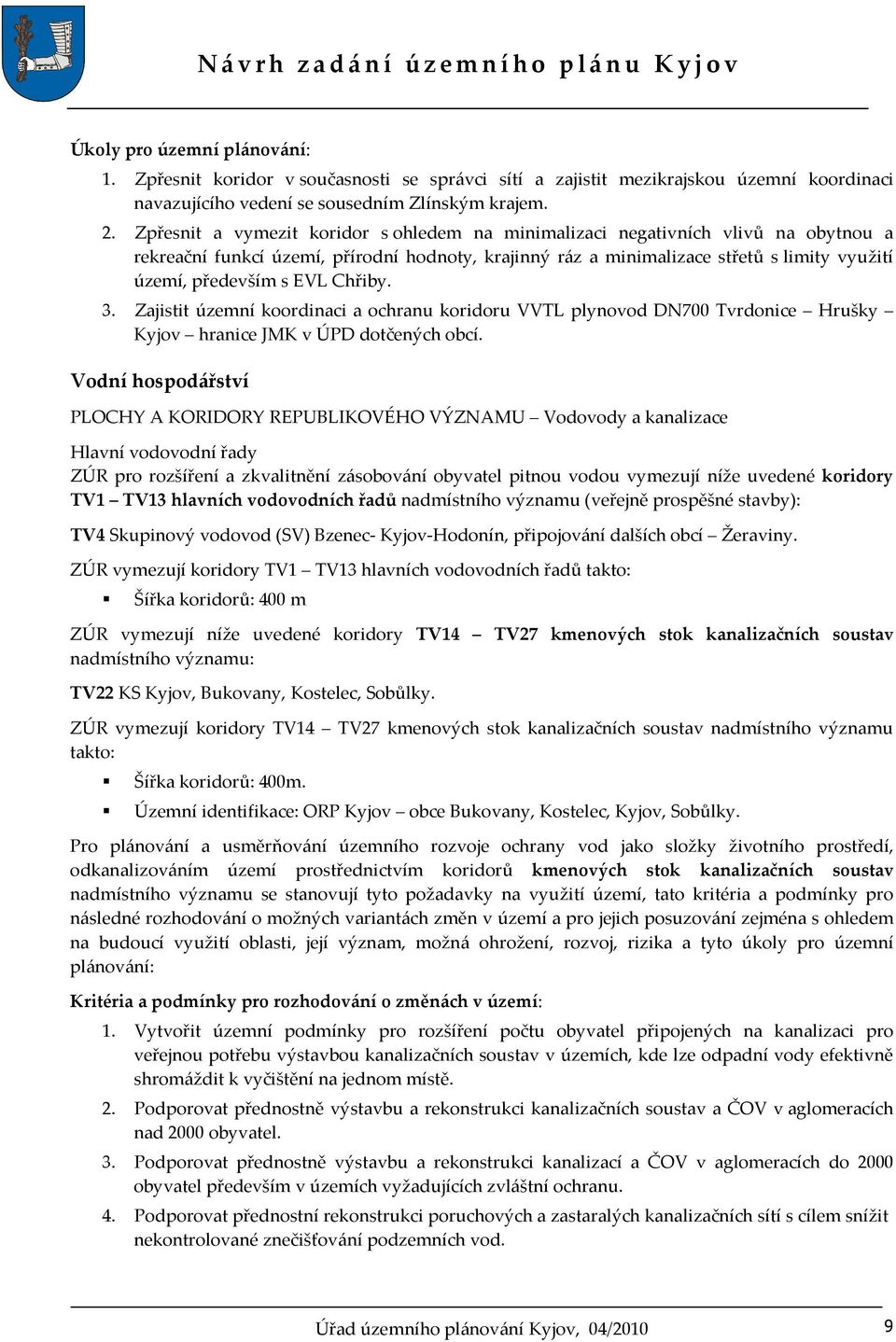EVL Chřiby. 3. Zajistit územní koordinaci a ochranu koridoru VVTL plynovod DN700 Tvrdonice Hrušky Kyjov hranice JMK v ÚPD dotčených obcí.