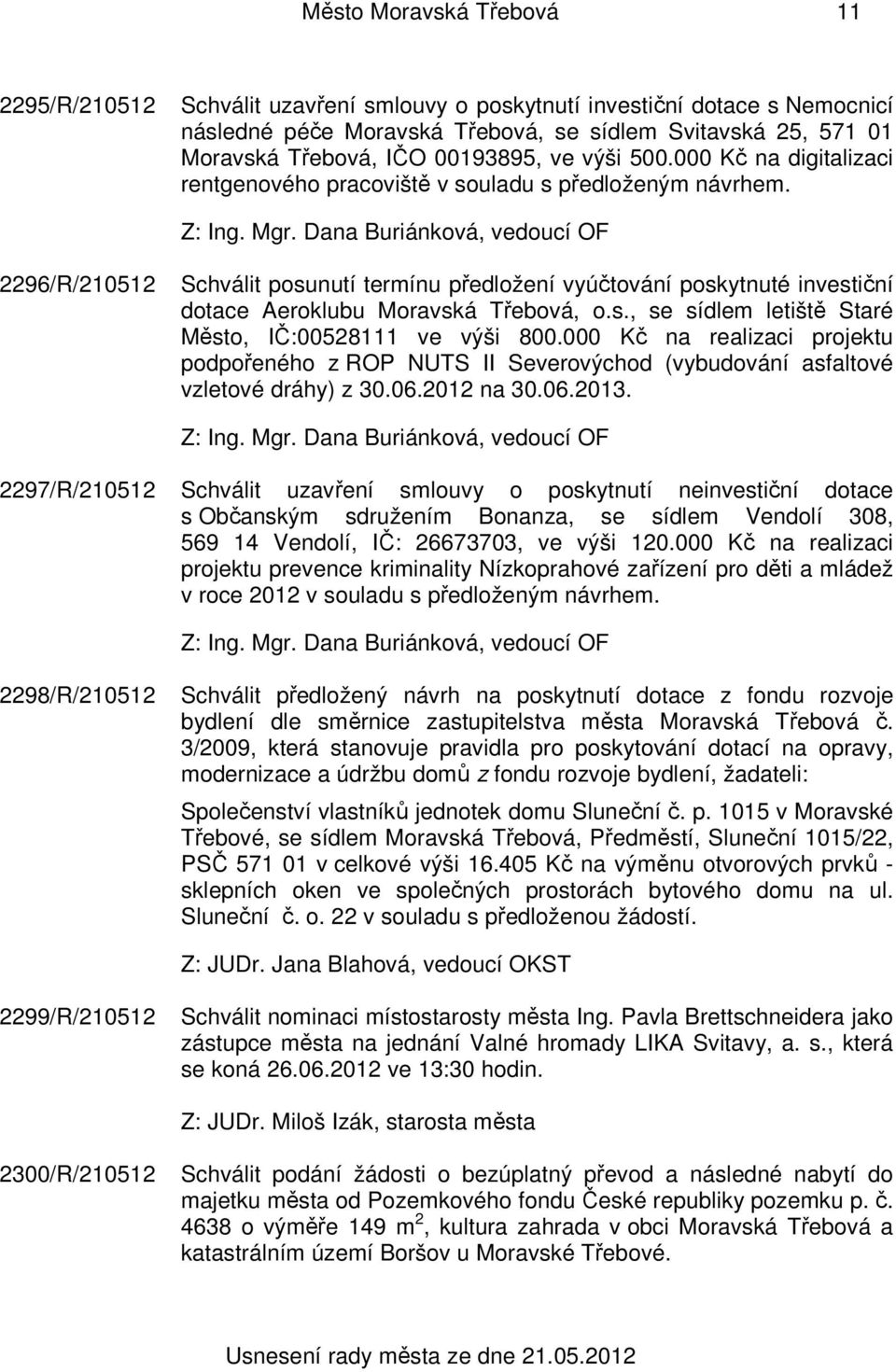 2296/R/210512 Schválit posunutí termínu předložení vyúčtování poskytnuté investiční dotace Aeroklubu Moravská Třebová, o.s., se sídlem letiště Staré Město, IČ:00528111 ve výši 800.