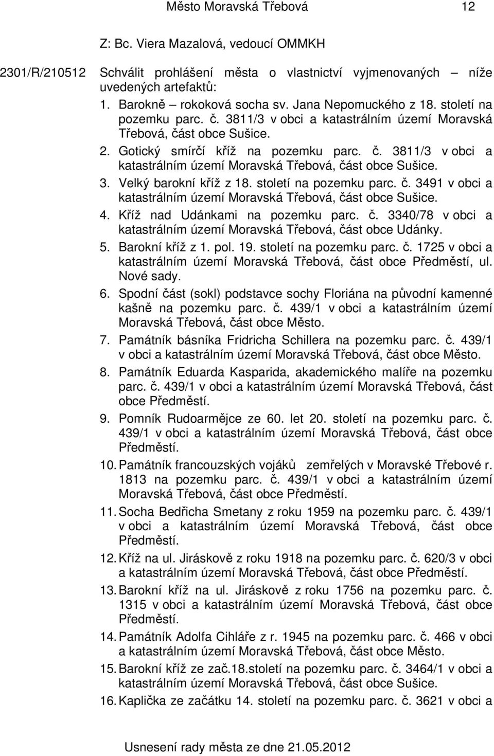 století na pozemku parc. č. 3491 v obci a katastrálním území Moravská Třebová, část obce Sušice. 4. Kříž nad Udánkami na pozemku parc. č. 3340/78 v obci a katastrálním území Moravská Třebová, část obce Udánky.