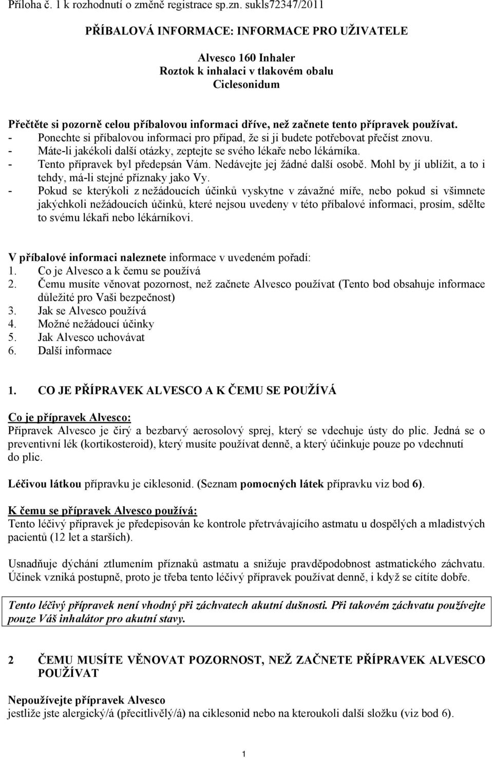 tento přípravek používat. - Ponechte si příbalovou informaci pro případ, že si ji budete potřebovat přečíst znovu. - Máte-li jakékoli další otázky, zeptejte se svého lékaře nebo lékárníka.