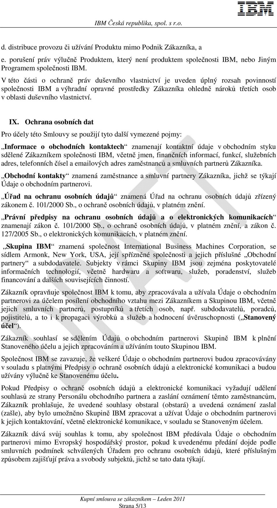 IX. Ochrana osobních dat Pro účely této Smlouvy se použijí tyto další vymezené pojmy: Informace o obchodních kontaktech znamenají kontaktní údaje v obchodním styku sdělené Zákazníkem společnosti IBM,