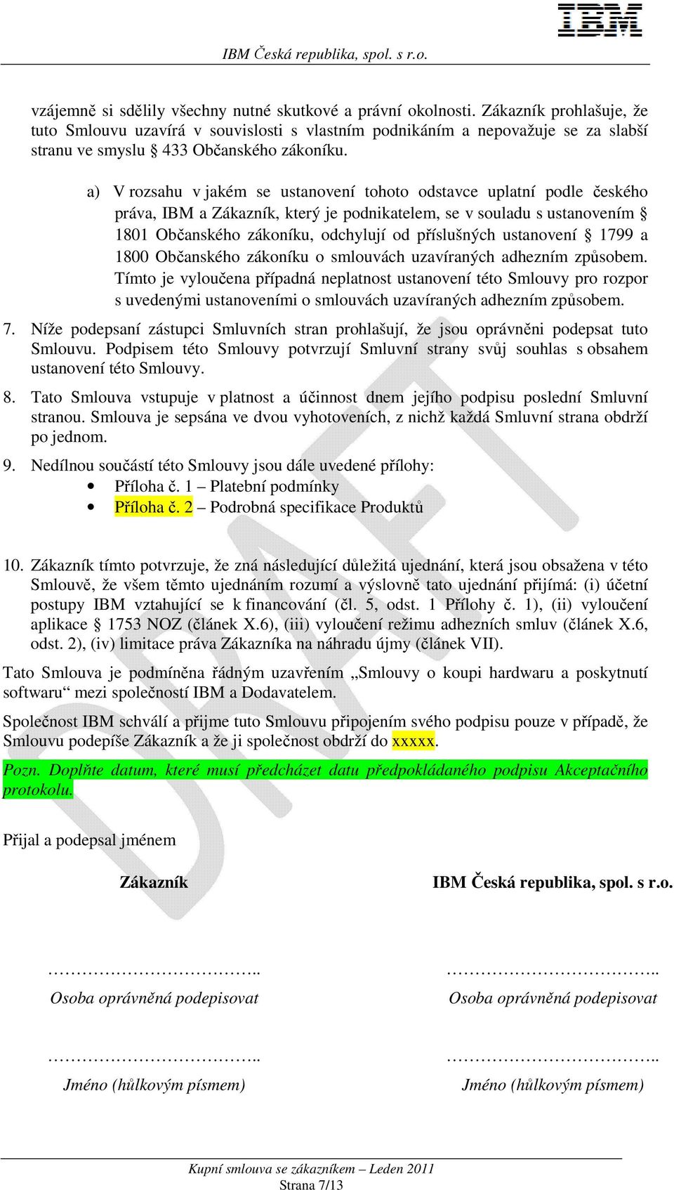 a) V rozsahu v jakém se ustanovení tohoto odstavce uplatní podle českého práva, IBM a Zákazník, který je podnikatelem, se v souladu s ustanovením 1801 Občanského zákoníku, odchylují od příslušných