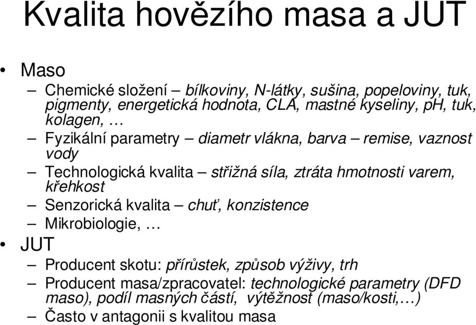 ztráta hmotnosti varem, křehkost Senzorická kvalita chuť, konzistence Mikrobiologie, JUT Producent skotu: přírůstek, způsob výživy, trh