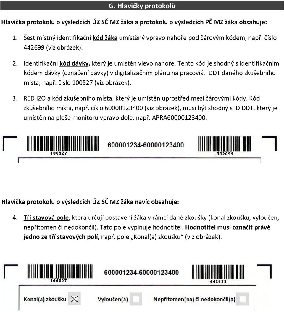 Tento kód je shodný s identifikačním kódem dávky (označení dávky) v digitalizačním plánu na pracovišti DDT daného zkušebního místa, např. číslo 00527 (viz obrázek). 3.