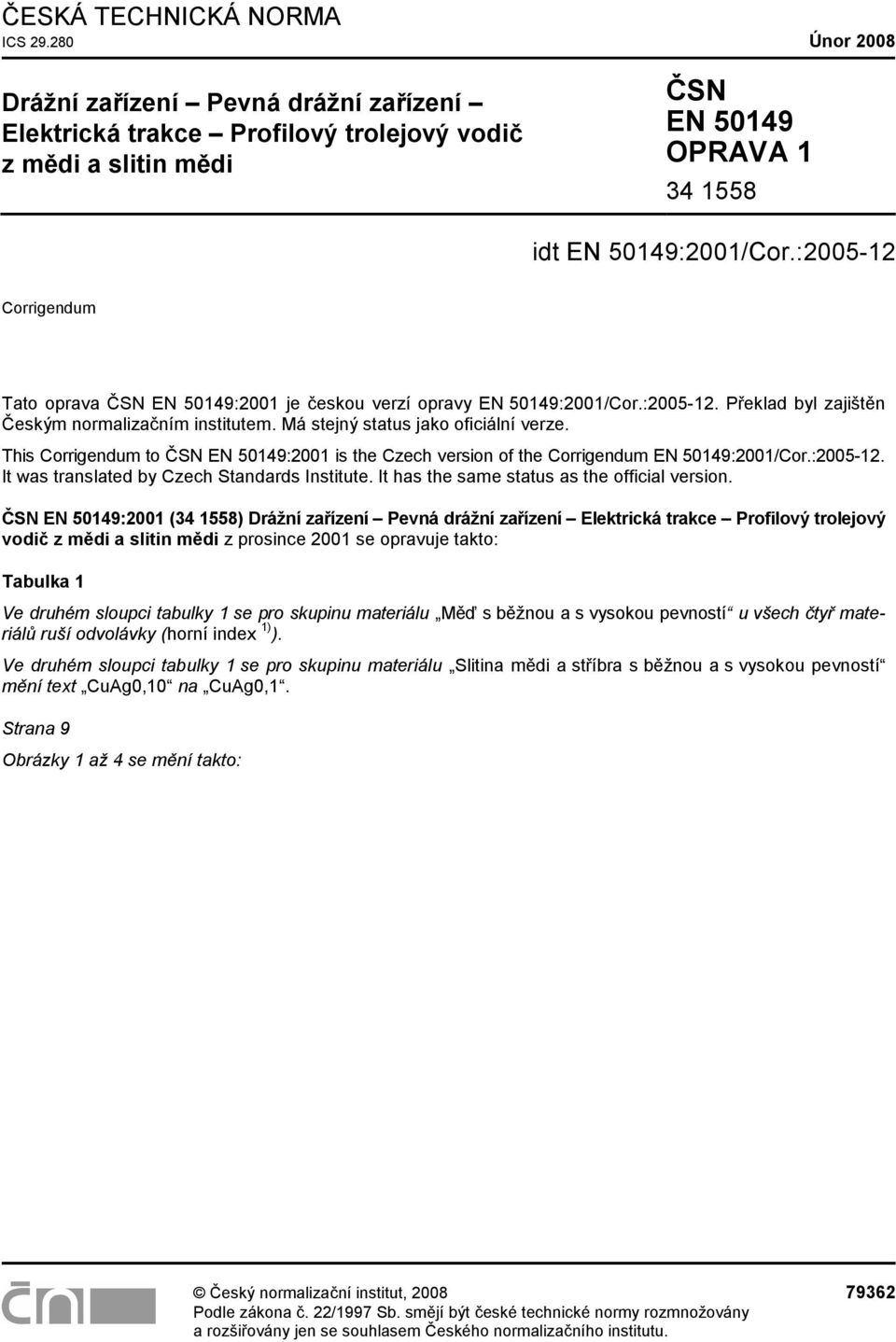 This Corrigendum to ČSN EN 50149:2001 is the Czech version of the Corrigendum EN 50149:2001/Cor.:2005-12. It was translated by Czech Standards Institute.