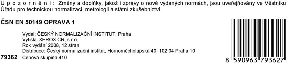 ČSN EN 50149 OPRAVA 1 Vydal: ČESKÝ NORMALIZAČNÍ INSTITUT, Praha Vytiskl: XEROX CR, s.r.o.