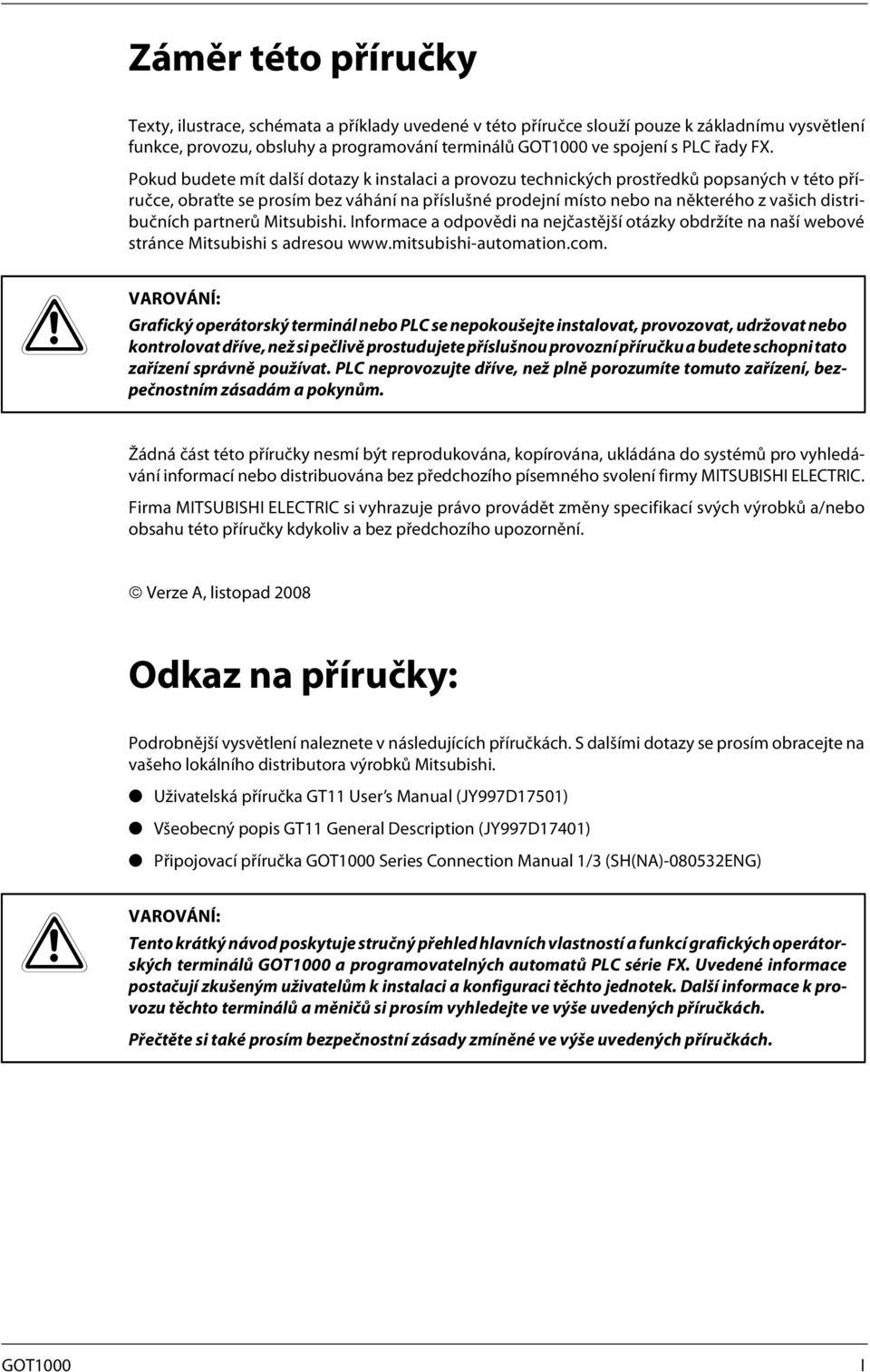 distribučních partnerů Mitsubishi. Informace a odpovědi na nejčastější otázky obdržíte na naší webové stránce Mitsubishi s adresou www.mitsubishi-automation.com.