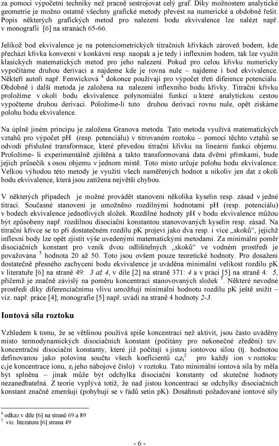 Jelikož bod ekvivalence je na potenciometrických titračních křivkách zároveň bodem, kde přechází křivka konvexní v konkávní resp.