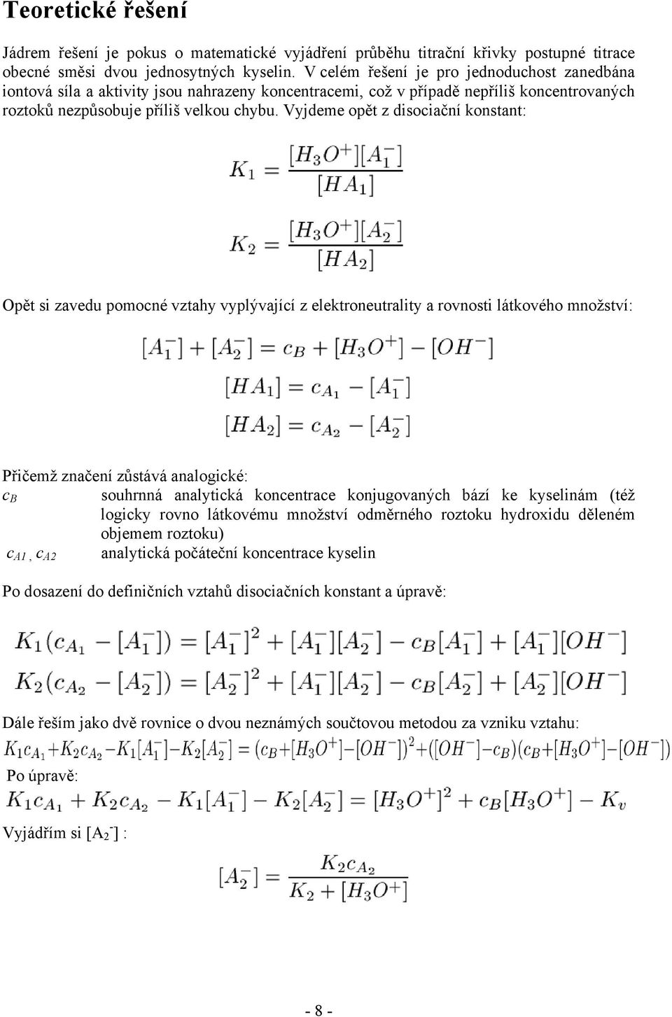 Vyjdeme opět z disociační konstant: Opět si zavedu pomocné vztahy vyplývající z elektroneutrality a rovnosti látkového množství: Přičemž značení zůstává analogické: c B souhrnná analytická
