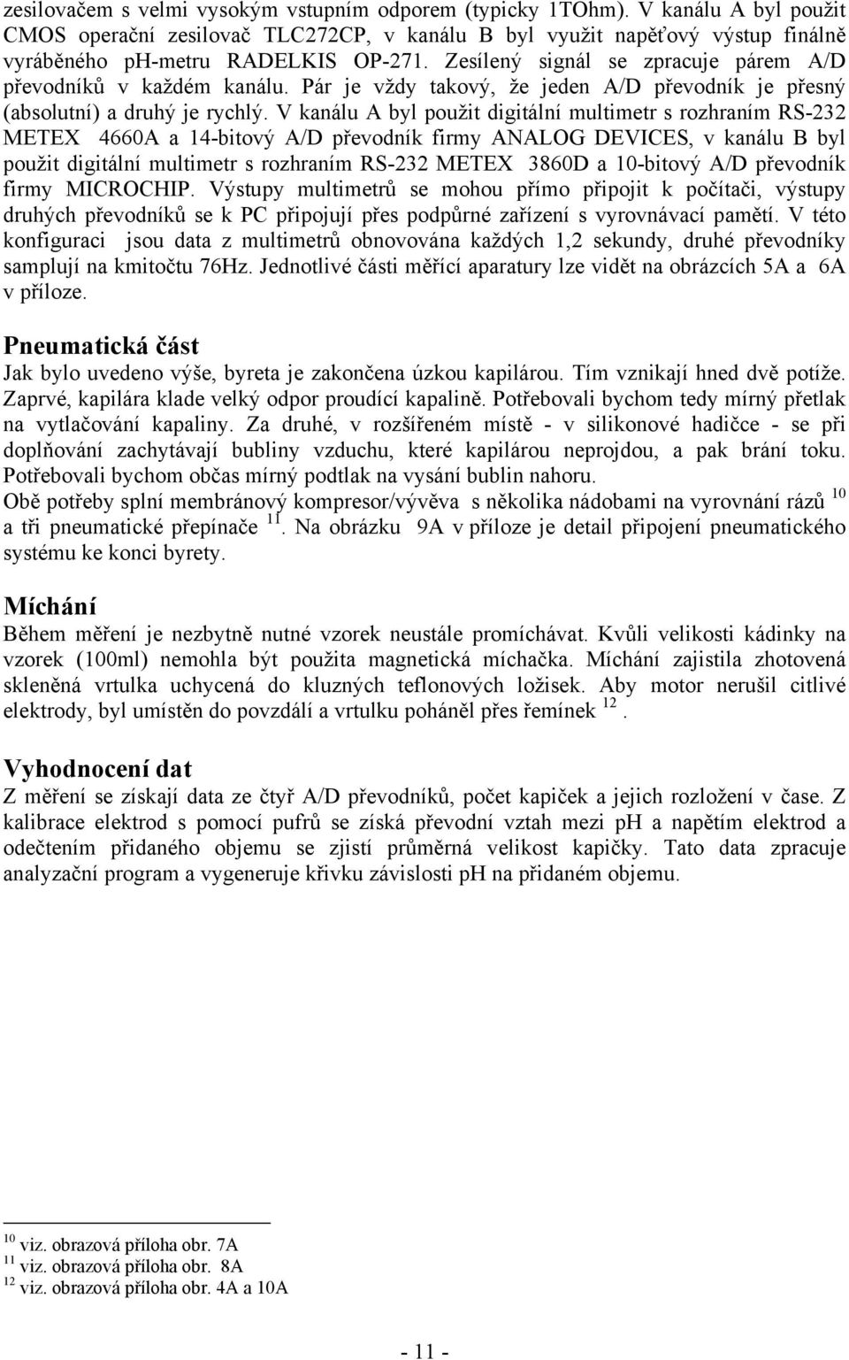 V kanálu A byl použit digitální multimetr s rozhraním RS-232 METEX 4660A a 14-bitový A/D převodník firmy ANALOG DEVICES, v kanálu B byl použit digitální multimetr s rozhraním RS-232 METEX 3860D a