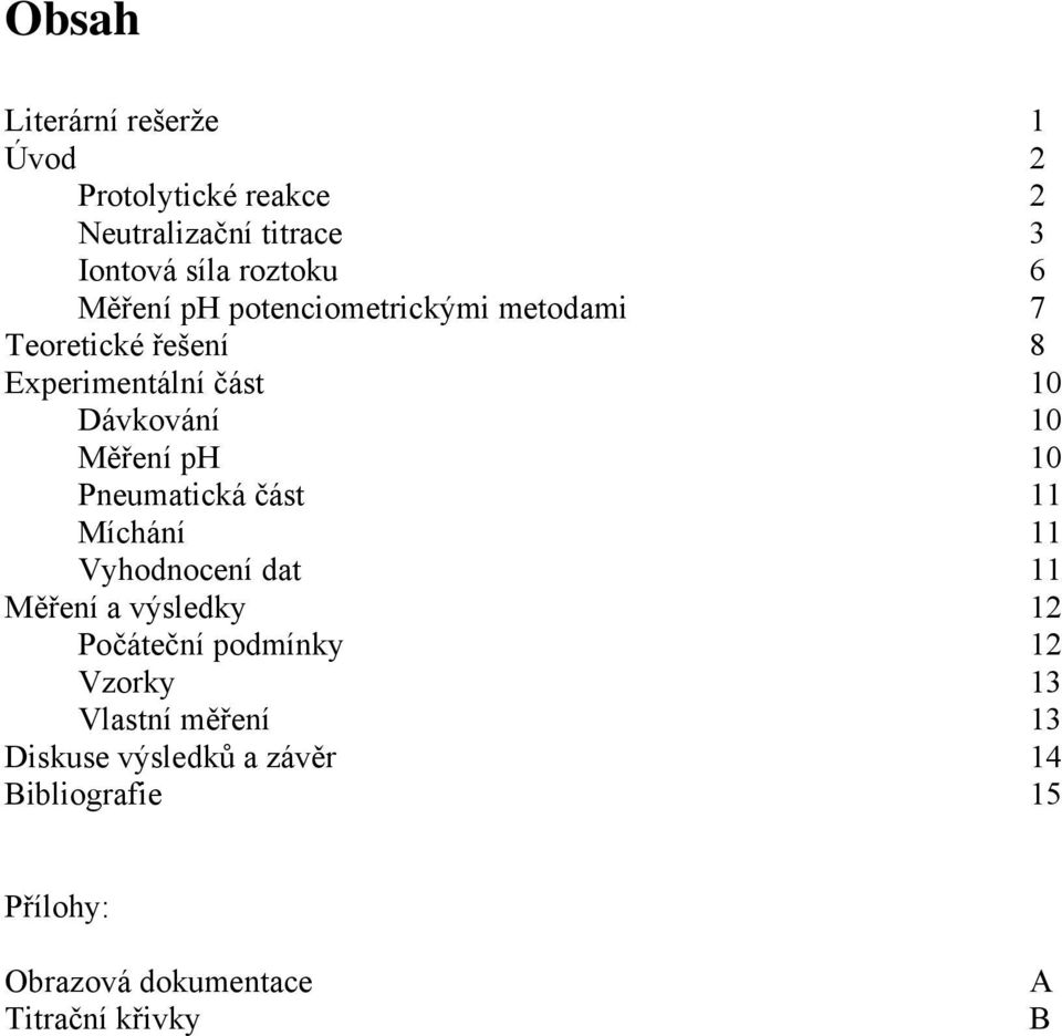 10 Pneumatická část 11 Míchání 11 Vyhodnocení dat 11 Měření a výsledky 12 Počáteční podmínky 12 Vzorky 13