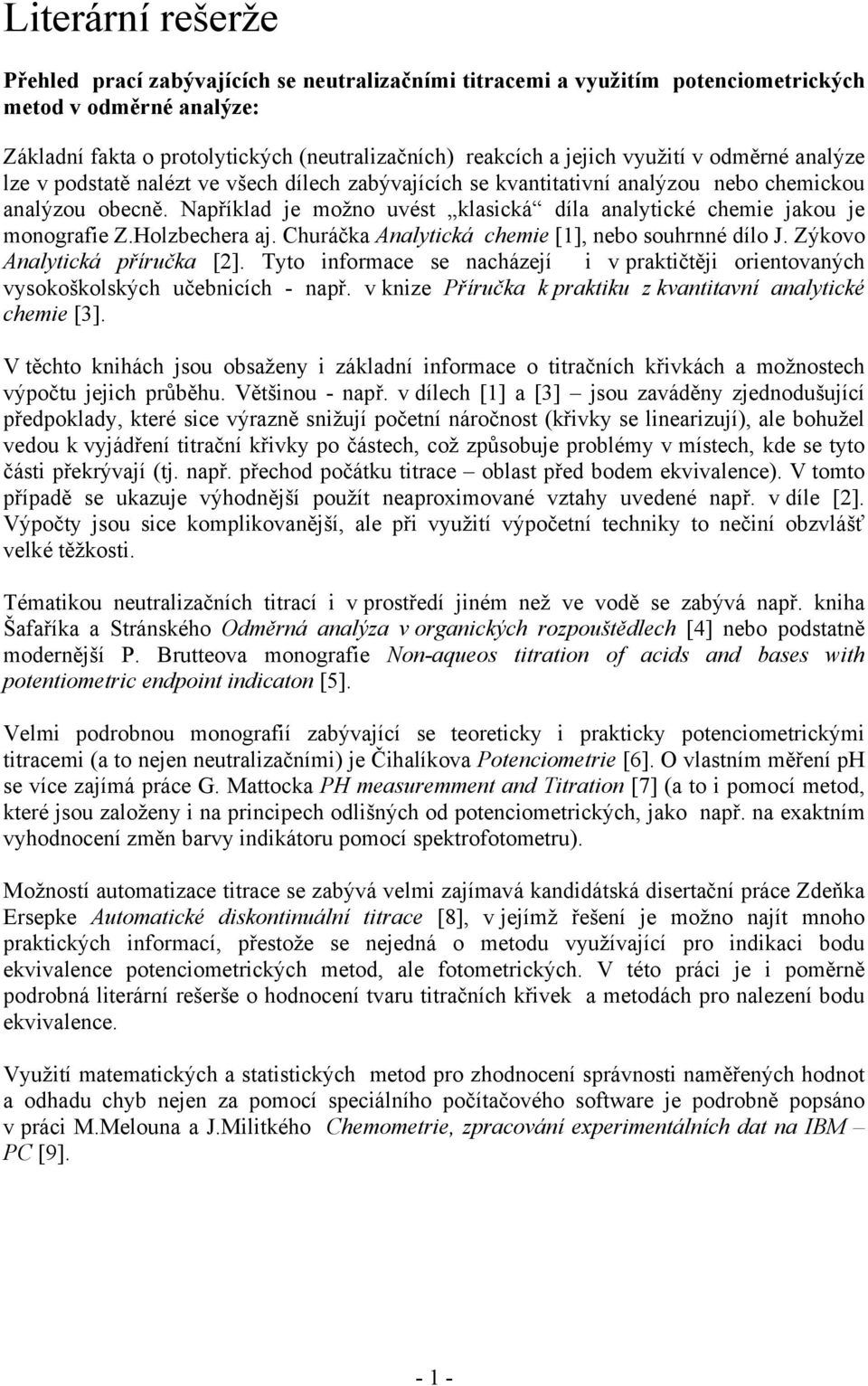 Například je možno uvést klasická díla analytické chemie jakou je monografie Z.Holzbechera aj. Churáčka Analytická chemie [1], nebo souhrnné dílo J. Zýkovo Analytická příručka [2].