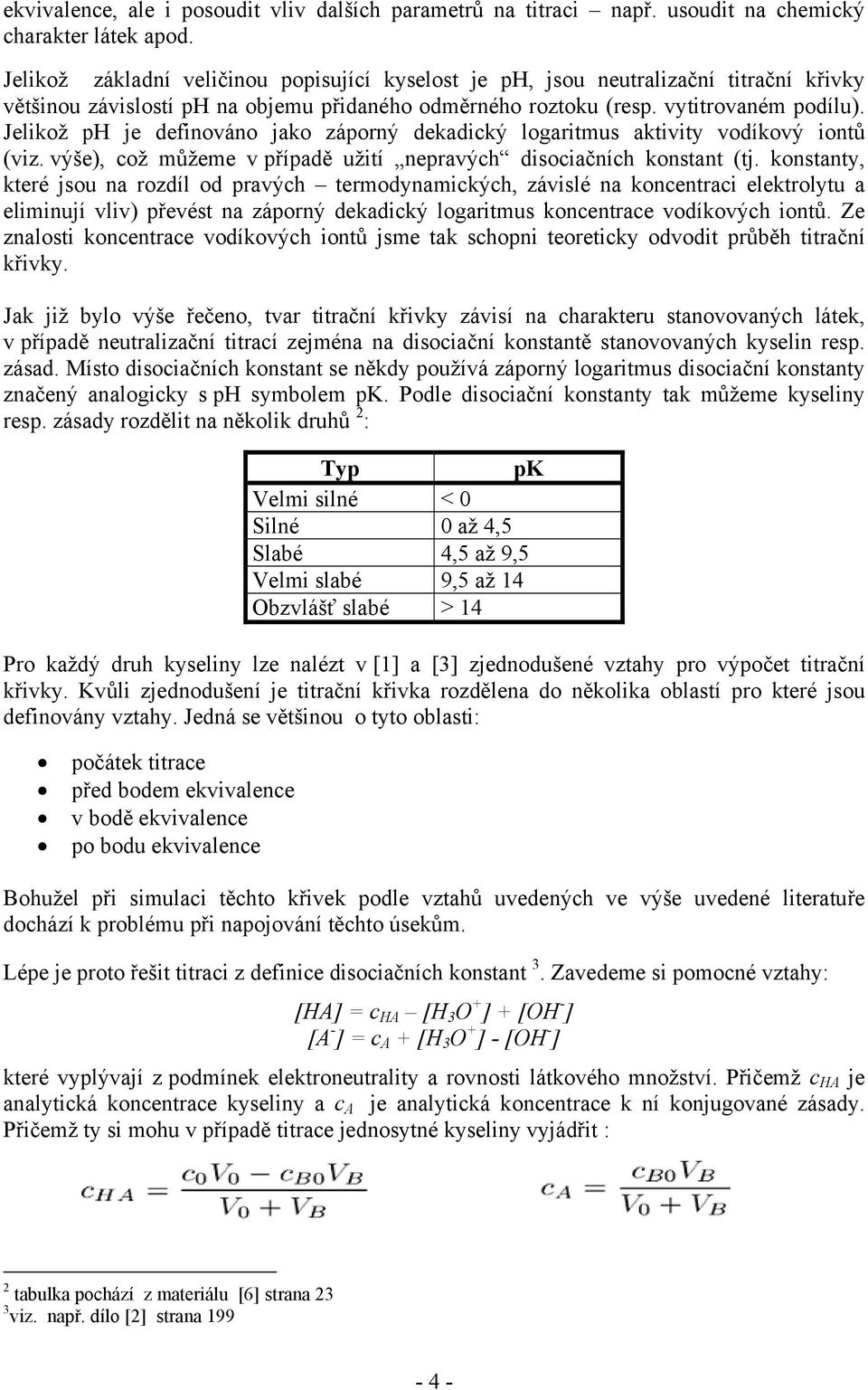 Jelikož ph je definováno jako záporný dekadický logaritmus aktivity vodíkový iontů (viz. výše), což můžeme v případě užití nepravých disociačních konstant (tj.