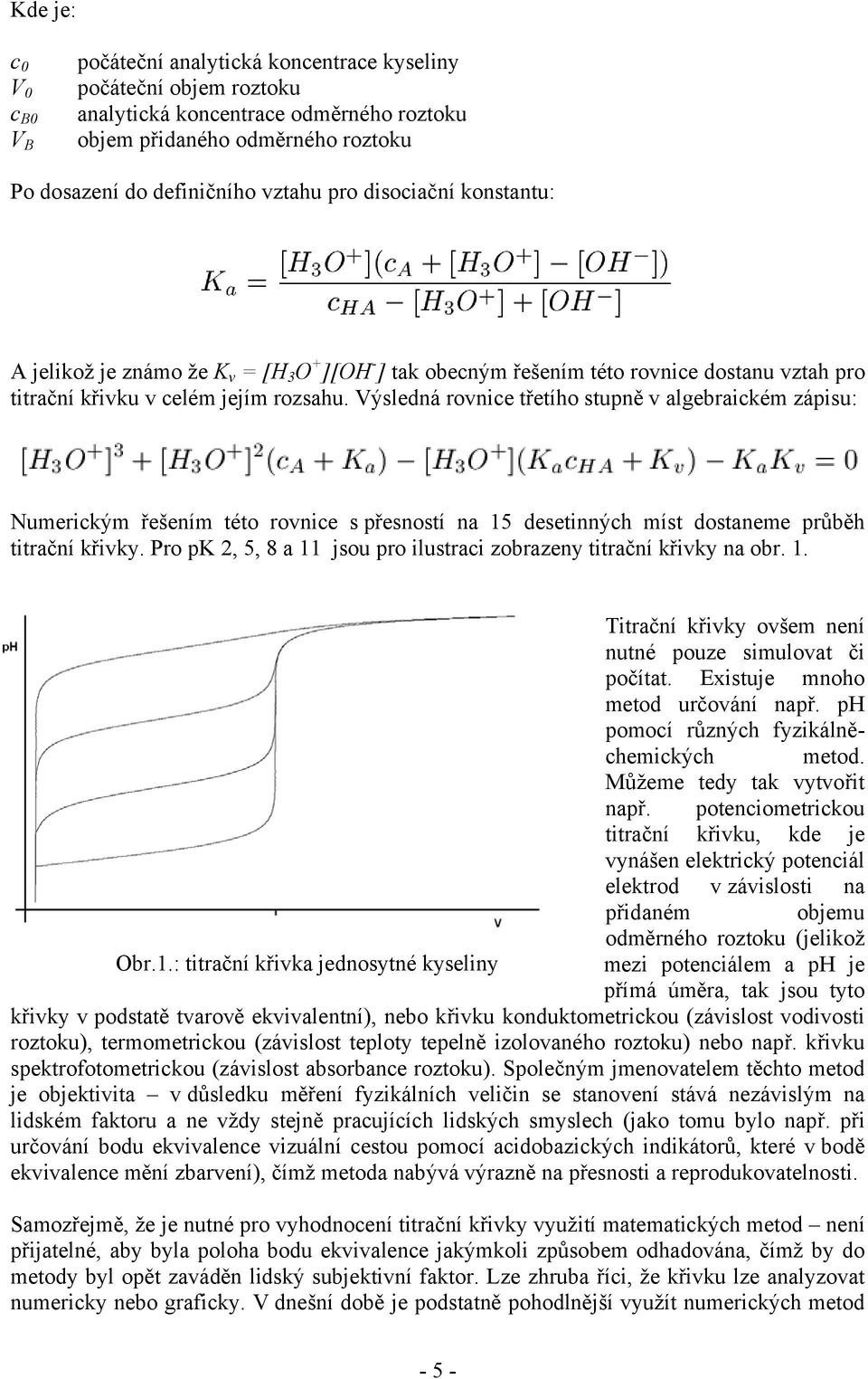 Výsledná rovnice třetího stupně v algebraickém zápisu: Numerickým řešením této rovnice s přesností na 15 desetinných míst dostaneme průběh titrační křivky.