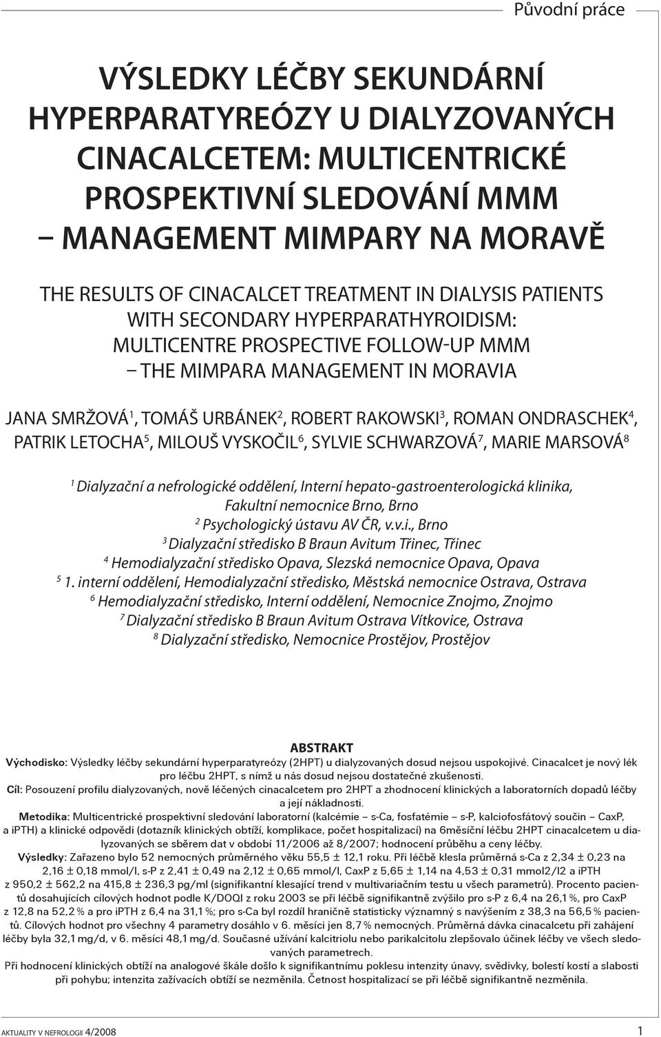 LETOCHA 5, MILOUŠ VYSKOČIL 6, SYLVIE SCHWARZOVÁ 7, MARIE MARSOVÁ 8 1 Dialyzační a nefrologické oddělení, Interní hepato-gastroenterologická klinika, Fakultní nemocnice Brno, Brno 2 Psychologický