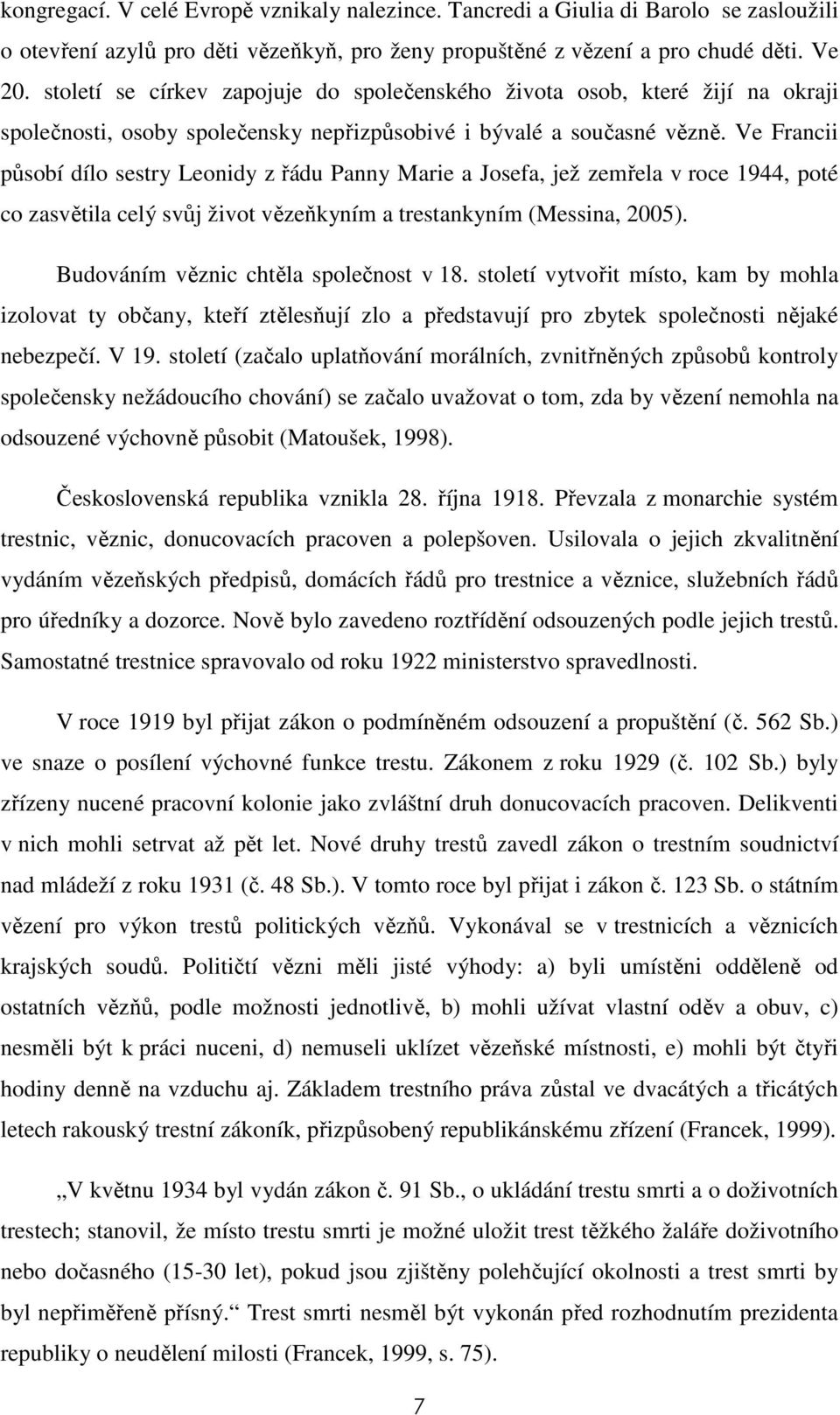 Ve Francii působí dílo sestry Leonidy z řádu Panny Marie a Josefa, jež zemřela v roce 1944, poté co zasvětila celý svůj život vězeňkyním a trestankyním (Messina, 2005).