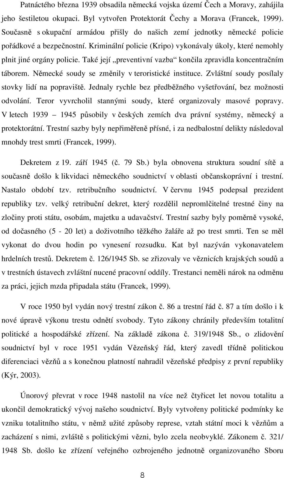 Také její preventivní vazba končila zpravidla koncentračním táborem. Německé soudy se změnily v teroristické instituce. Zvláštní soudy posílaly stovky lidí na popraviště.