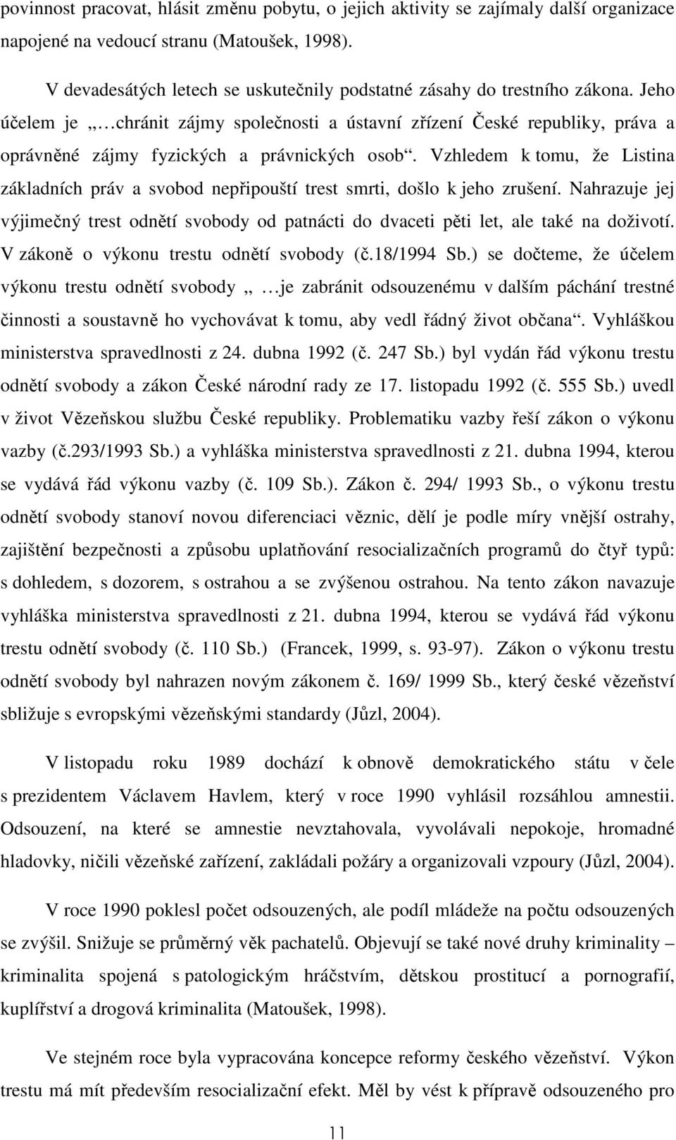 Jeho účelem je,, chránit zájmy společnosti a ústavní zřízení České republiky, práva a oprávněné zájmy fyzických a právnických osob.