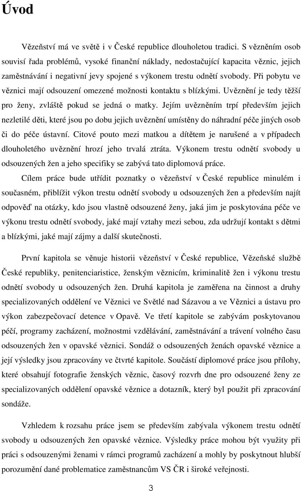 Při pobytu ve věznici mají odsouzení omezené možnosti kontaktu s blízkými. Uvěznění je tedy těžší pro ženy, zvláště pokud se jedná o matky.