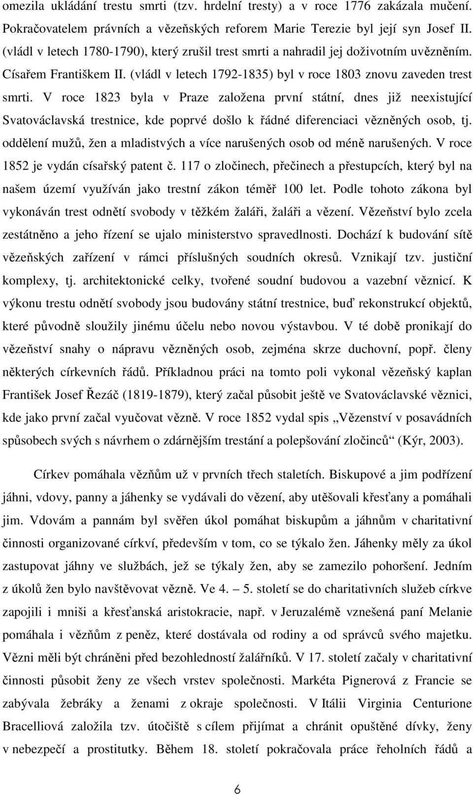 V roce 1823 byla v Praze založena první státní, dnes již neexistující Svatováclavská trestnice, kde poprvé došlo k řádné diferenciaci vězněných osob, tj.