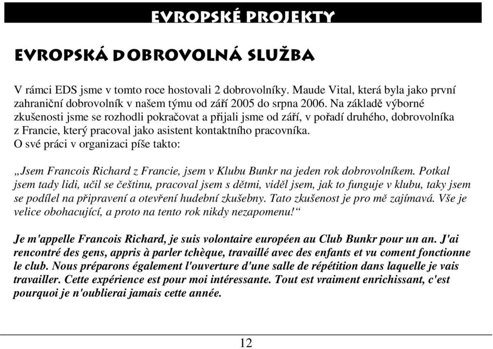 O své práci v organizaci píše takto: Jsem Francois Richard z Francie, jsem v Klubu Bunkr na jeden rok dobrovolníkem.