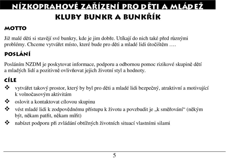 Poslání Posláním NZDM je poskytovat informace, podporu a odbornou pomoc rizikové skupině dětí a mladých lidí a pozitivně ovlivňovat jejich životní styl a hodnoty.