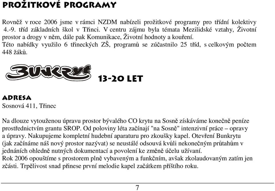 Této nabídky využilo 6 třineckých ZŠ, programů se zúčastnilo 25 tříd, s celkovým počtem 448 žáků.