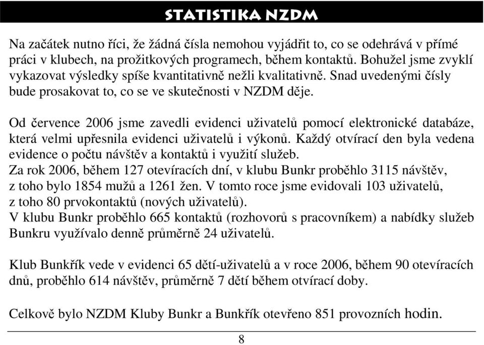 Od července 2006 jsme zavedli evidenci uživatelů pomocí elektronické databáze, která velmi upřesnila evidenci uživatelů i výkonů.