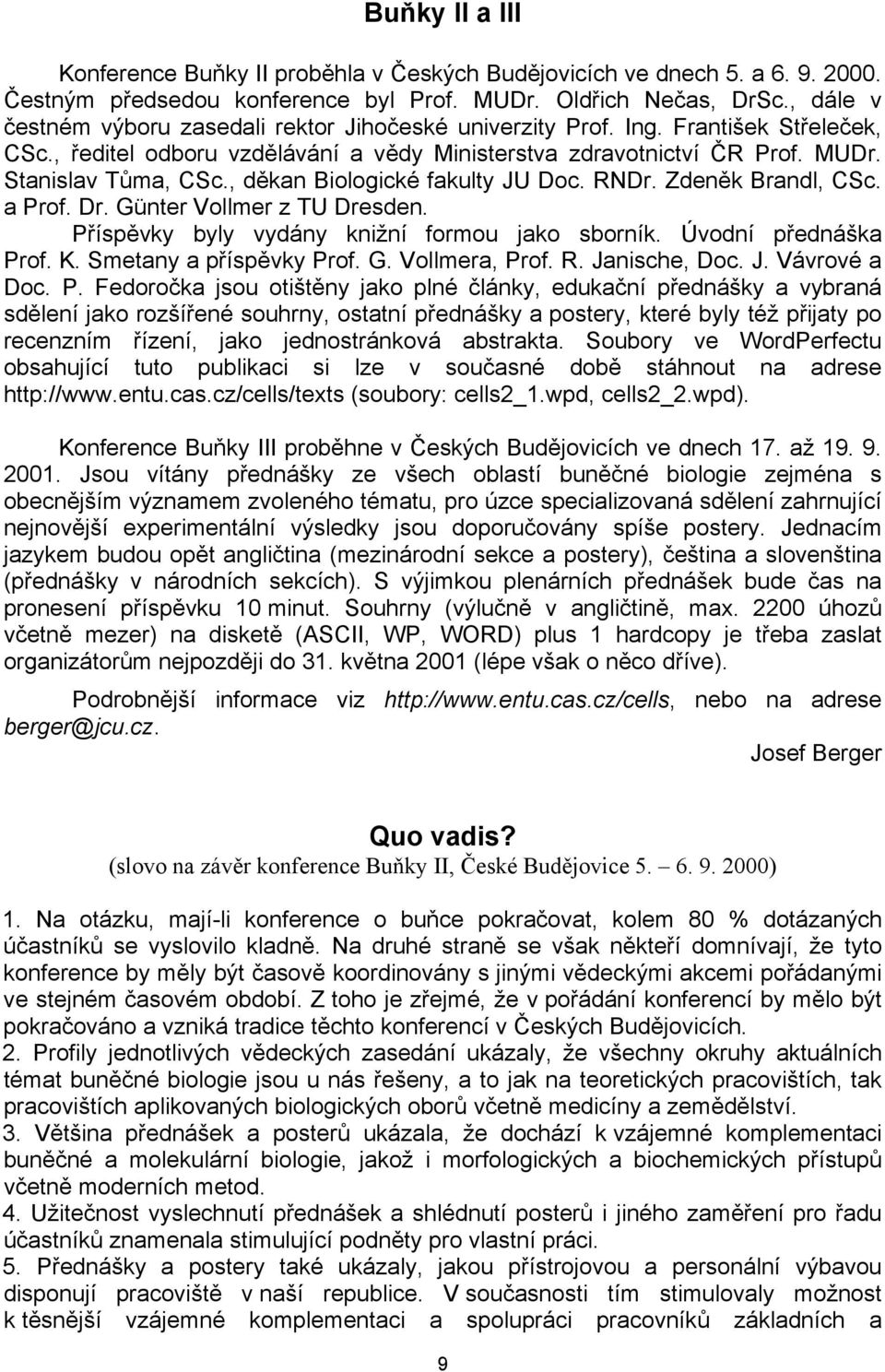 , děkan Biologické fakulty JU Doc. RNDr. Zdeněk Brandl, CSc. a Prof. Dr. Günter Vollmer z TU Dresden. Příspěvky byly vydány knižní formou jako sborník. Úvodní přednáška Prof. K.