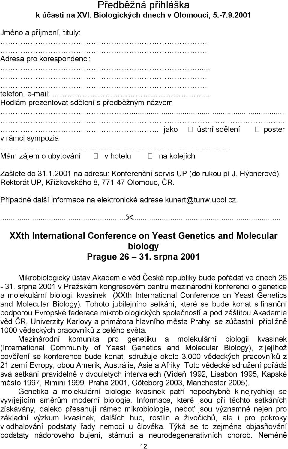 1.2001 na adresu: Konferenční servis UP (do rukou pí J. Hýbnerové), Rektorát UP, Křížkovského 8, 771 47 Olomouc, ČR. Případné další informace na elektronické adrese kunert@tunw.upol.cz.