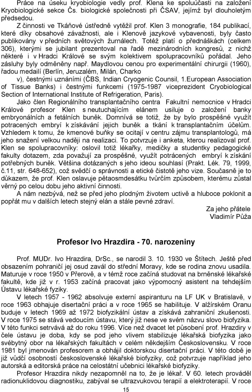 Klen 3 monografie, 184 publikací, které díky obsahové závažnosti, ale i Klenově jazykové vybavenosti, byly často publikovány v předních světových žurnálech.