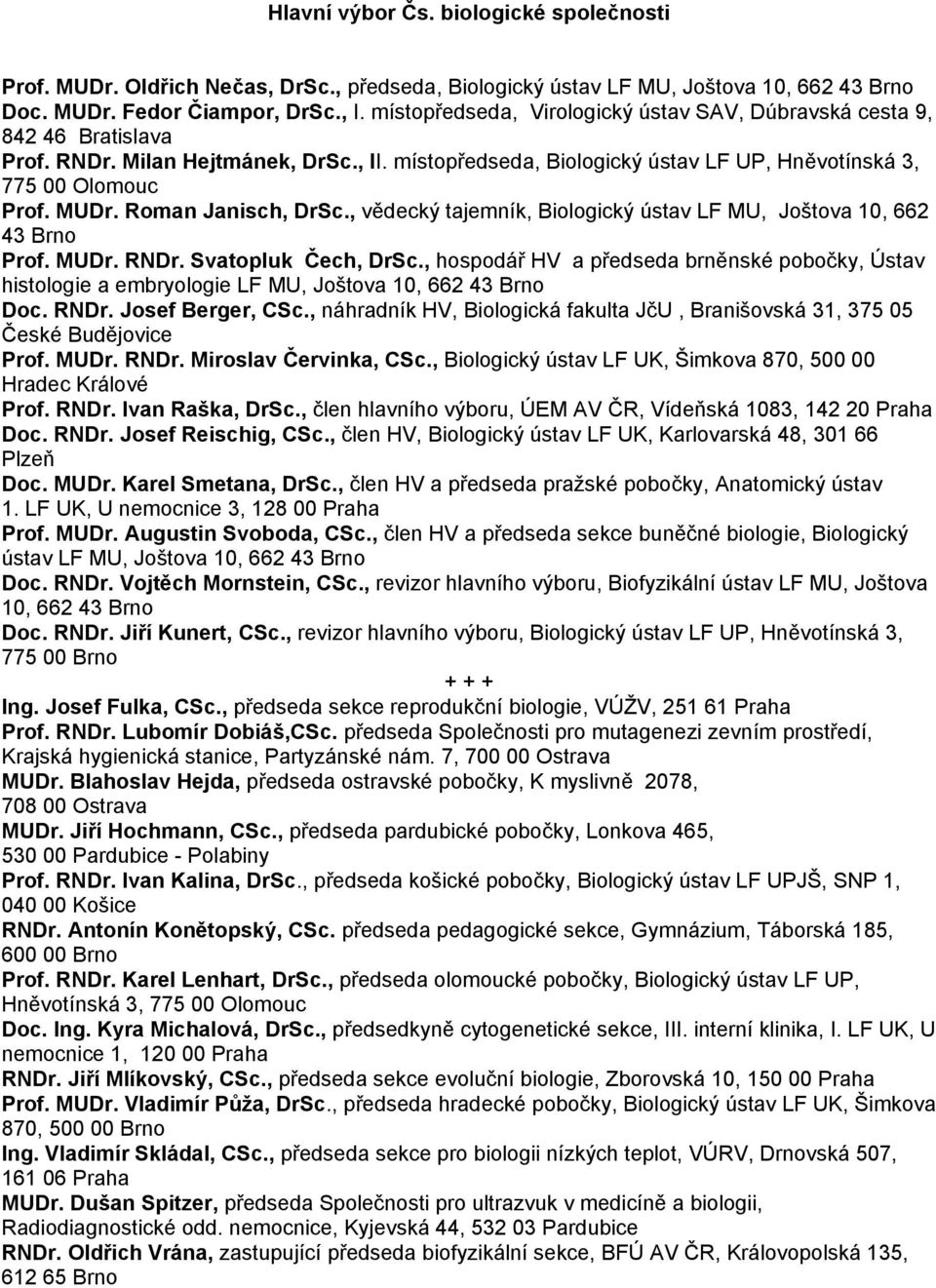 Roman Janisch, DrSc., vědecký tajemník, Biologický ústav LF MU, Joštova 10, 662 43 Brno Prof. MUDr. RNDr. Svatopluk Čech, DrSc.