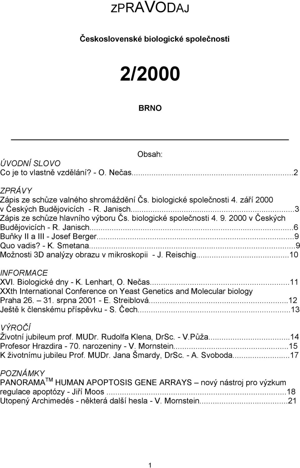 ..9 Quo vadis? - K. Smetana...9 Možnosti 3D analýzy obrazu v mikroskopii - J. Reischig...10 INFORMACE XVI. Biologické dny - K. Lenhart, O. Nečas.