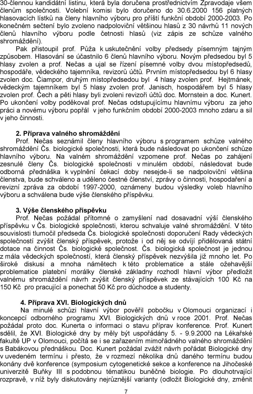 Po konečném sečtení bylo zvoleno nadpoloviční většinou hlasů z 30 návrhů 11 nových členů hlavního výboru podle četnosti hlasů (viz zápis ze schůze valného shromáždění). Pak přistoupil prof.