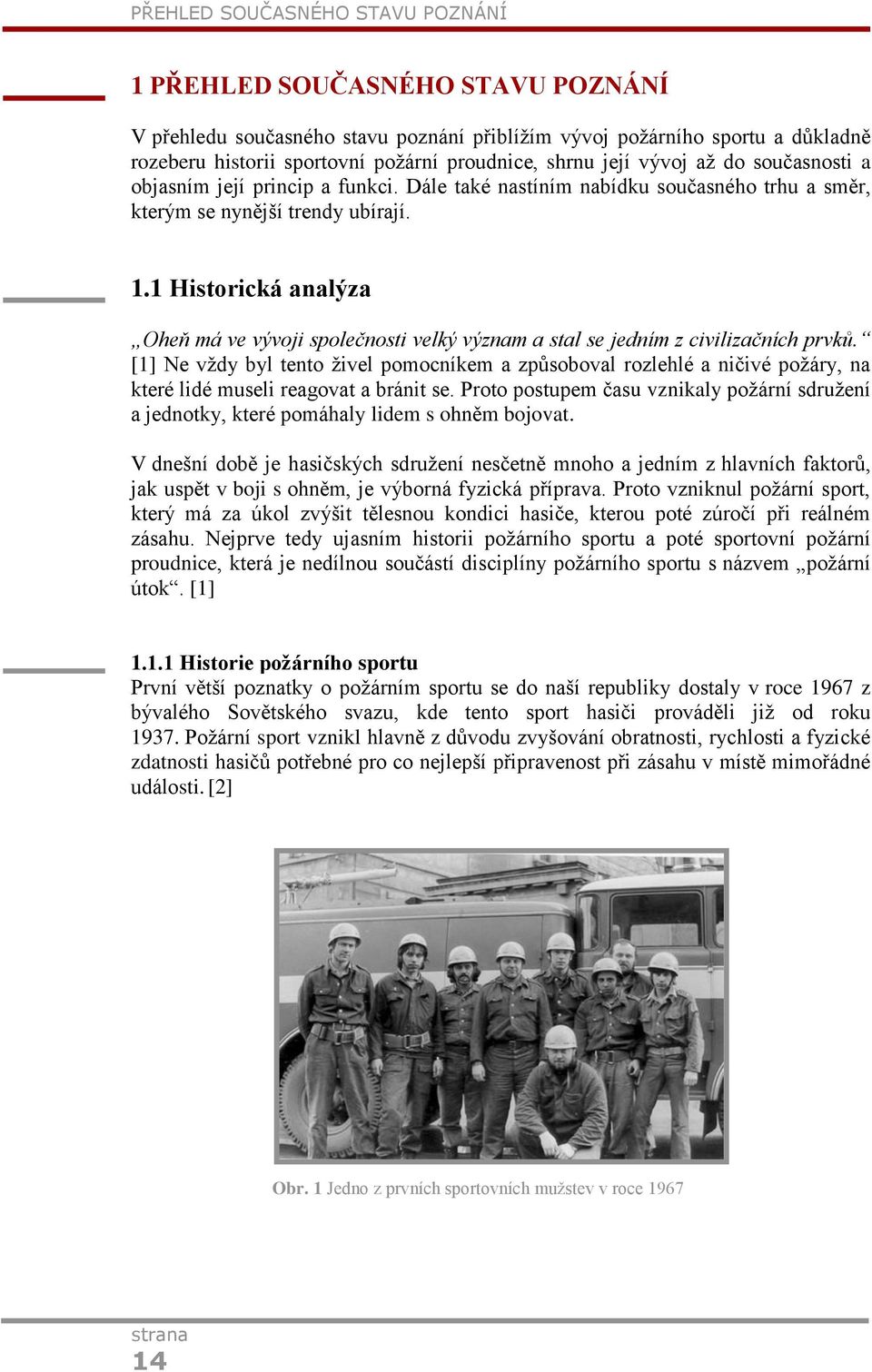 1 Historická analýza Oheň má ve vývoji společnosti velký význam a stal se jedním z civilizačních prvků.