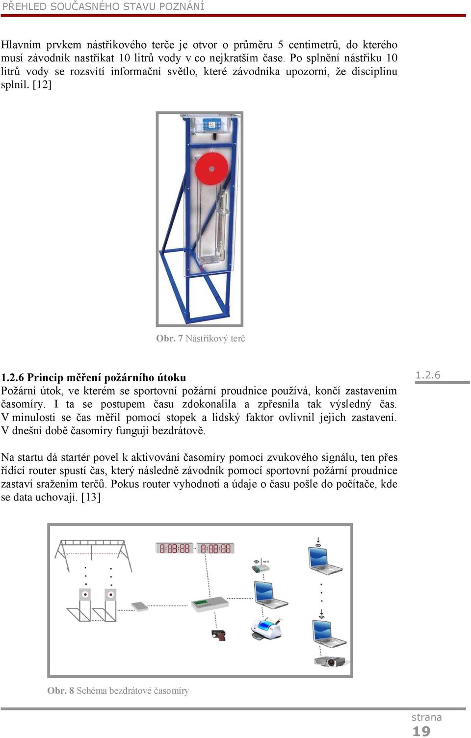 Obr. 7 Nástřikový terč 1.2.6 Princip měření požárního útoku Požární útok, ve kterém se sportovní požární proudnice používá, končí zastavením časomíry.