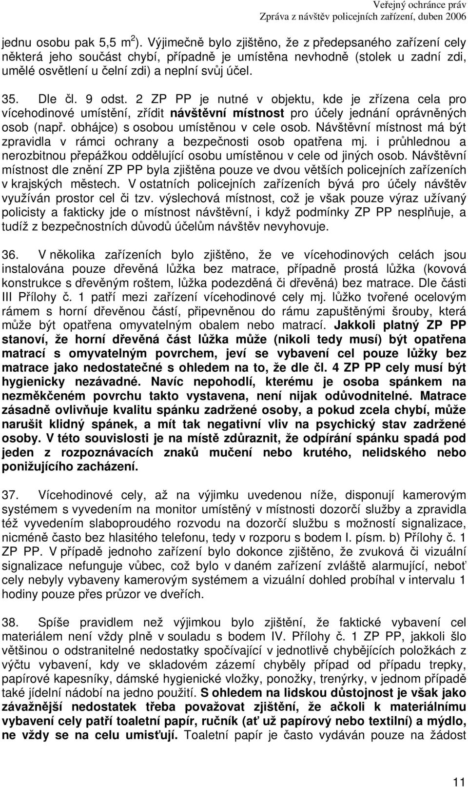 Návštvní místnost má být zpravidla v rámci ochrany a bezpenosti osob opatena mj. i prhlednou a nerozbitnou pepážkou oddlující osobu umístnou v cele od jiných osob.