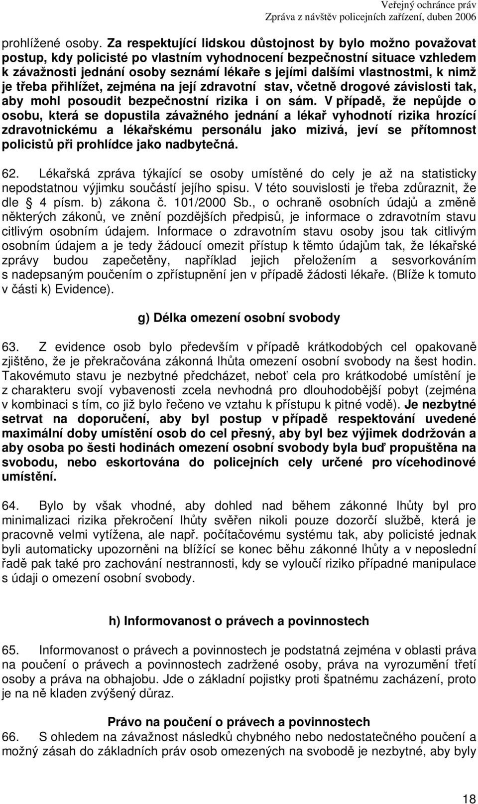 vlastnostmi, k nimž je teba pihlížet, zejména na její zdravotní stav, vetn drogové závislosti tak, aby mohl posoudit bezpenostní rizika i on sám.