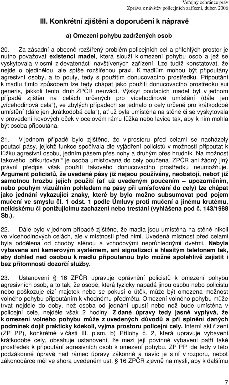 zaízení. Lze tudíž konstatovat, že nejde o ojedinlou, ale spíše rozšíenou praxi. K madlm mohou být pipoutány agresivní osoby, a to pouty, tedy s použitím donucovacího prostedku.