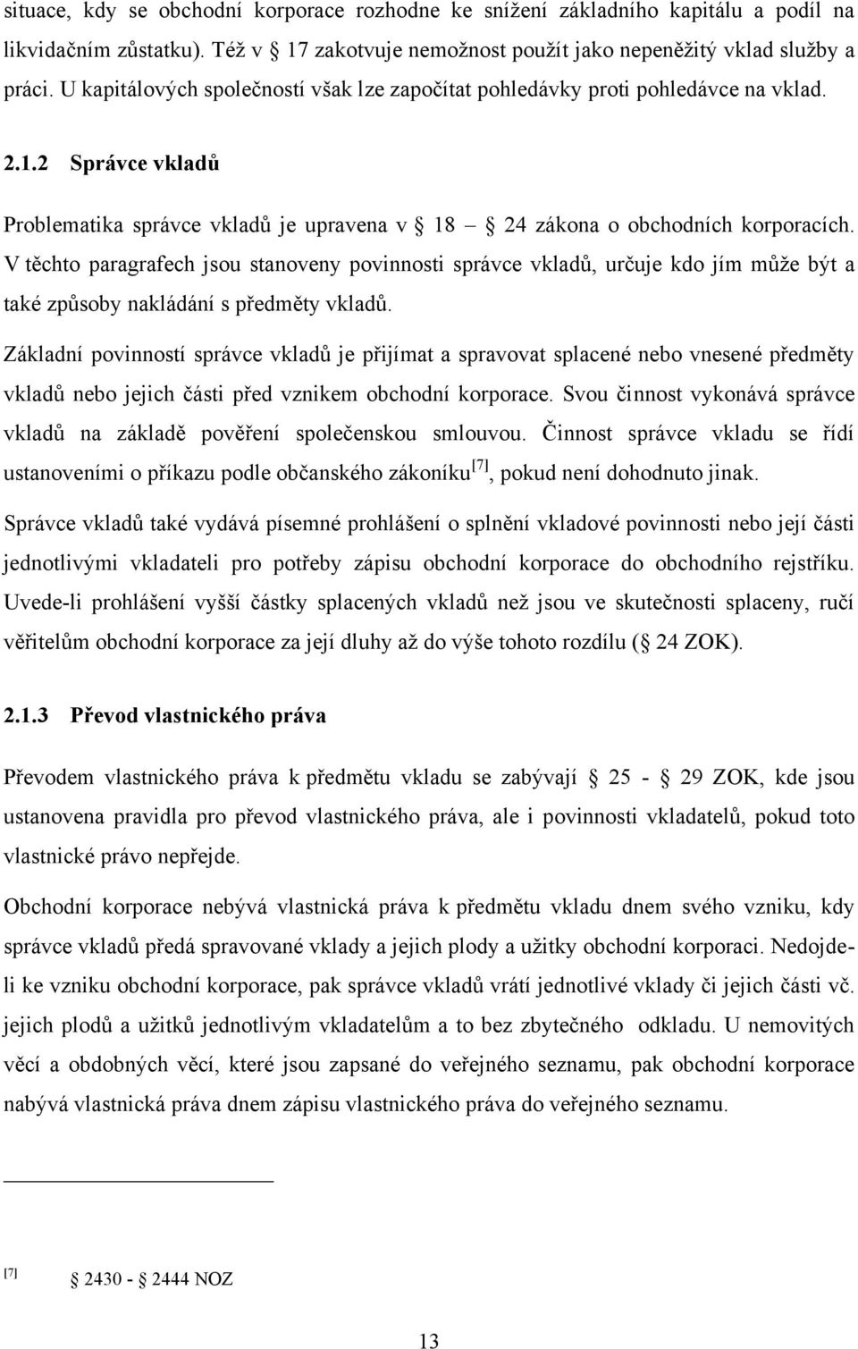 V těchto paragrafech jsou stanoveny povinnosti správce vkladů, určuje kdo jím můţe být a také způsoby nakládání s předměty vkladů.