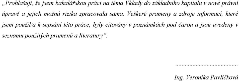 Veškeré prameny a zdroje informací, které jsem použil/a k sepsání této práce, byly