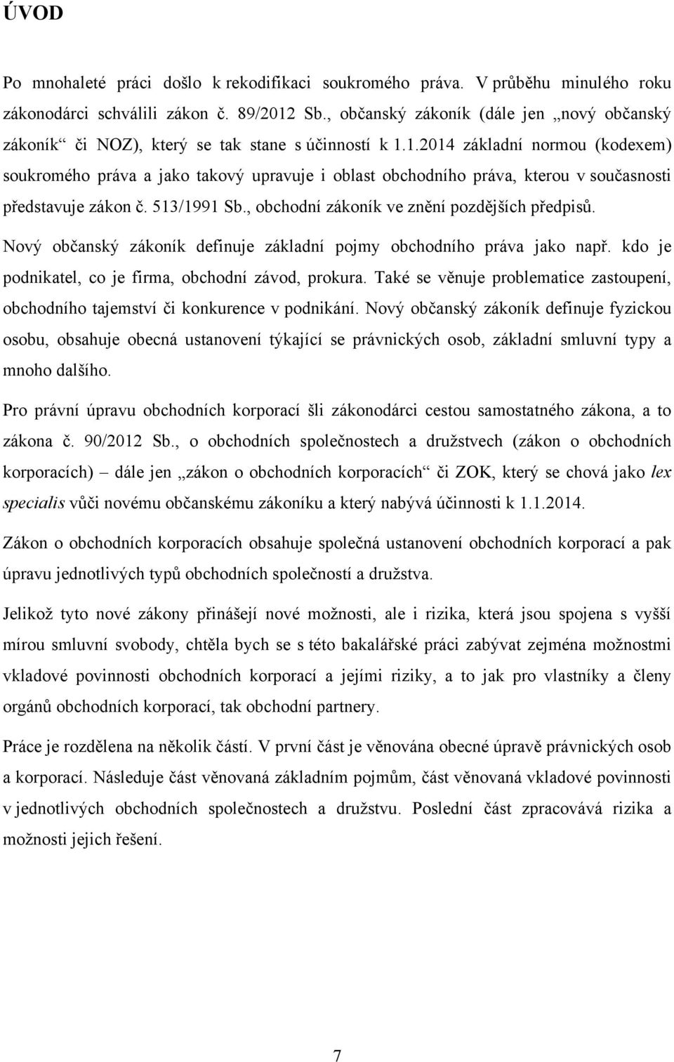 1.2014 základní normou (kodexem) soukromého práva a jako takový upravuje i oblast obchodního práva, kterou v současnosti představuje zákon č. 513/1991 Sb.