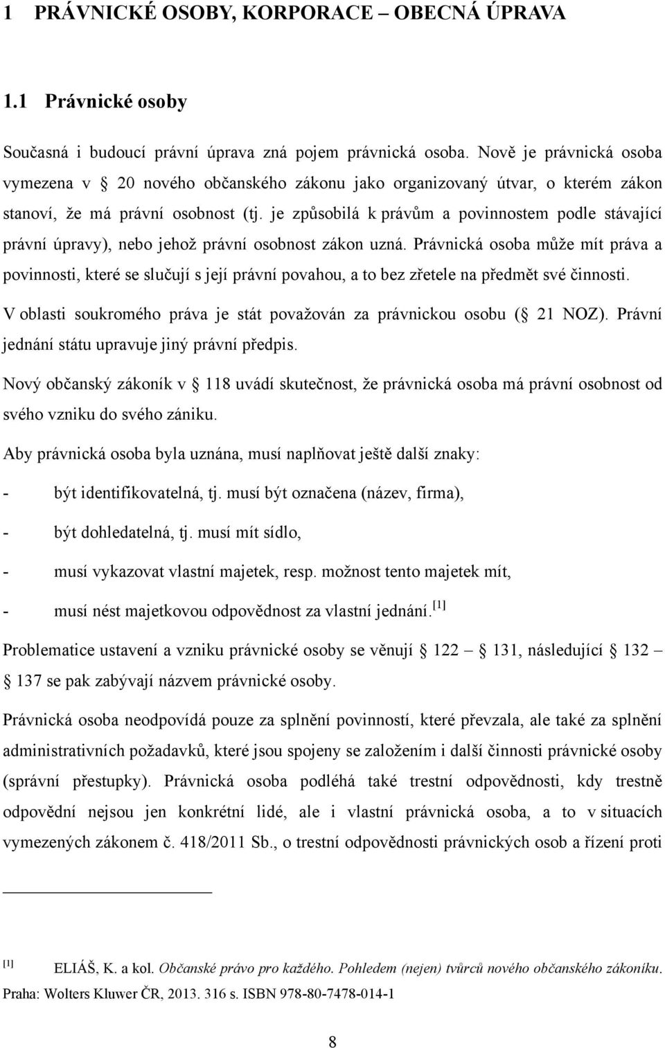 je způsobilá k právům a povinnostem podle stávající právní úpravy), nebo jehoţ právní osobnost zákon uzná.