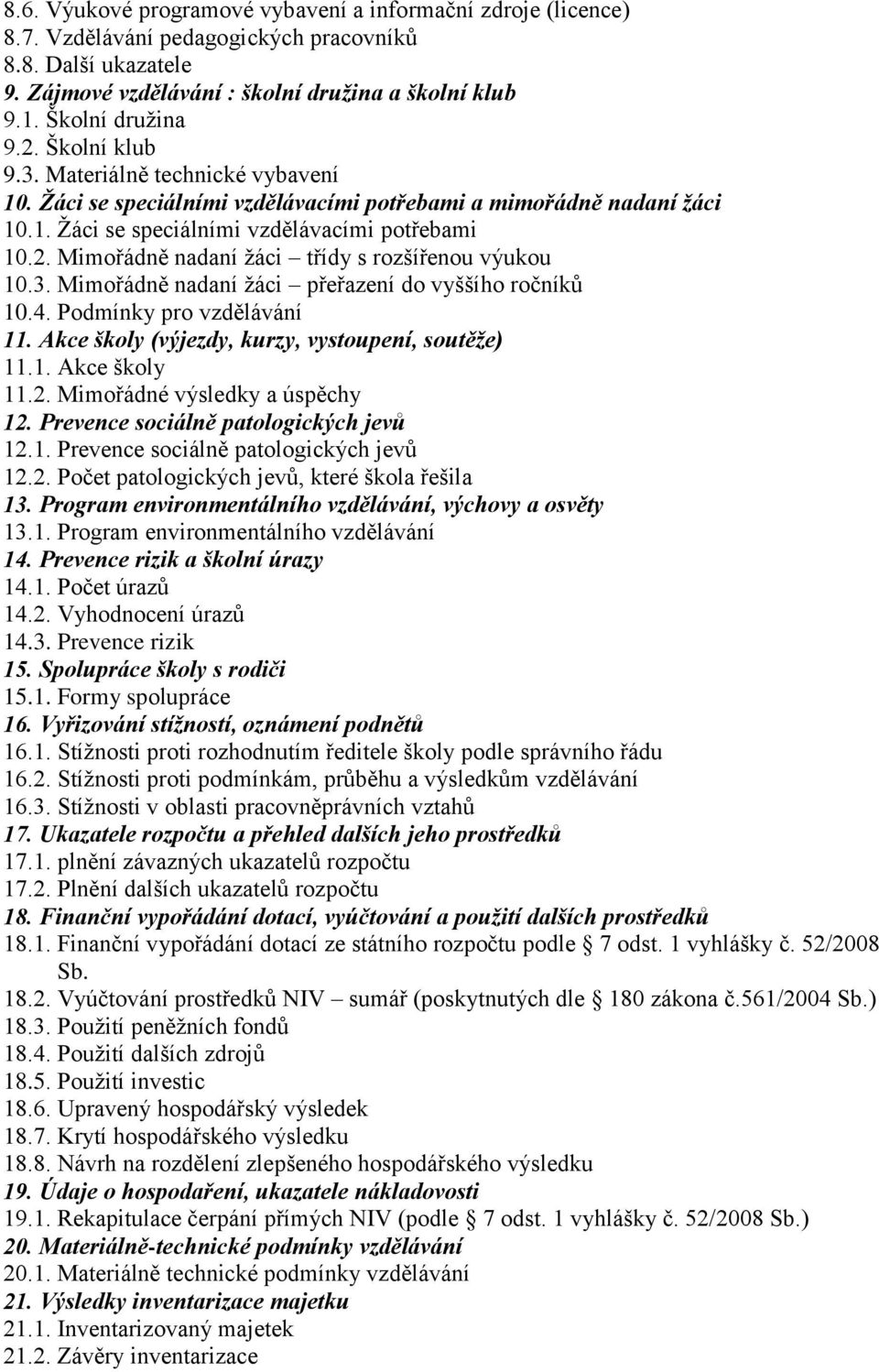 3. Mimořádně nadaní žáci přeřazení do vyššího ročníků 10.4. Podmínky pro vzdělávání 11. Akce školy (výjezdy, kurzy, vystoupení, soutěže) 11.1. Akce školy 11.2. Mimořádné výsledky a úspěchy 12.